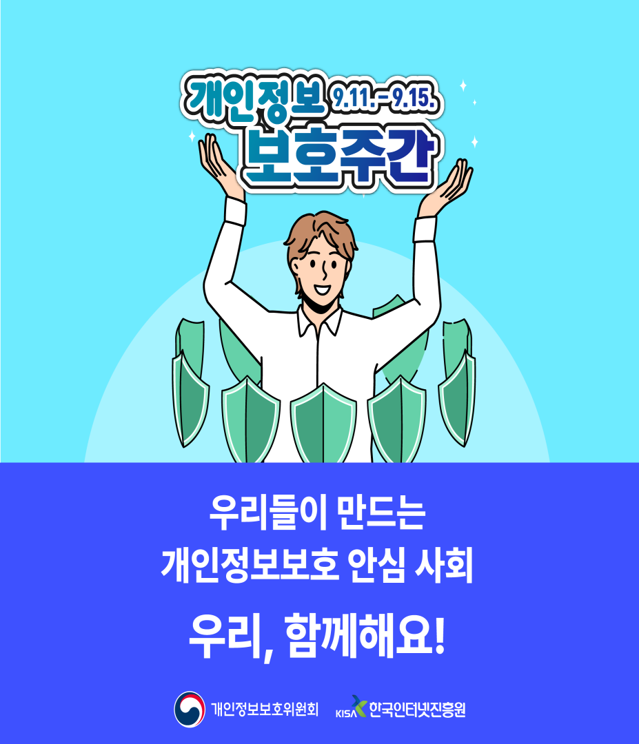 개인정보9.11-9.15 보고주간 우리들이 만드는 개인정보보호 안심 사회 우리,함께해요! 개인정보보호위원회 KISA한국인터넷진흥원